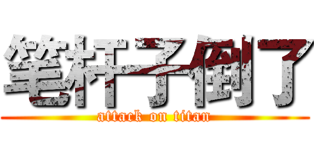 笔杆子倒了 (attack on titan)