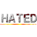 ＨＡＴＥＤ ()