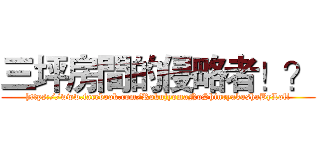 三坪房間的侵略者！？ (https://www.facebook.com/RokujyomaNoShinryakushaByLoli)