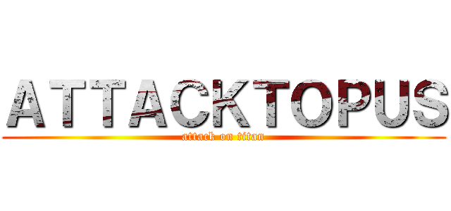 ＡＴＴＡＣＫＴＯＰＵＳ (attack on titan)