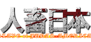 人畜日本 (SLAVE of JUDAS-AMERICA)