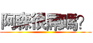 阿森很屌嗎？ ()