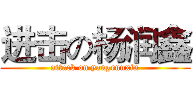 进击の杨润鑫 (attack on yangrunxin)