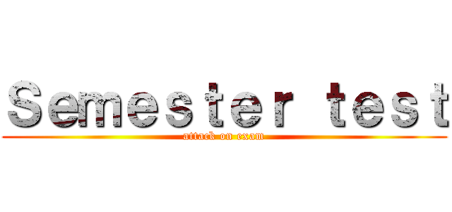 Ｓｅｍｅｓｔｅｒ ｔｅｓｔ (attack on exam)
