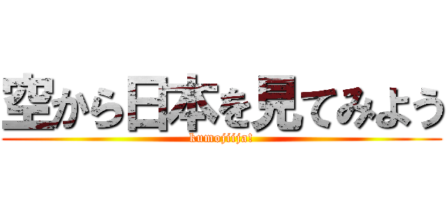 空から日本を見てみよう (kumojiija!)