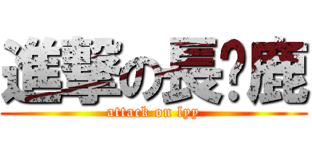 進撃の長颈鹿 (attack on lyy)