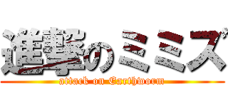 進撃のミミズ (attack on Earthworm)