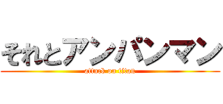 それとアンパンマン (attack on titan)