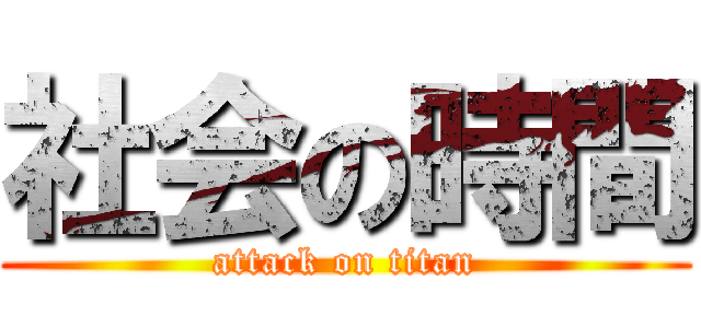 社会の時間 (attack on titan)