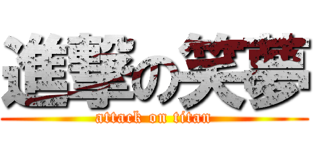 進撃の笑夢 (attack on titan)