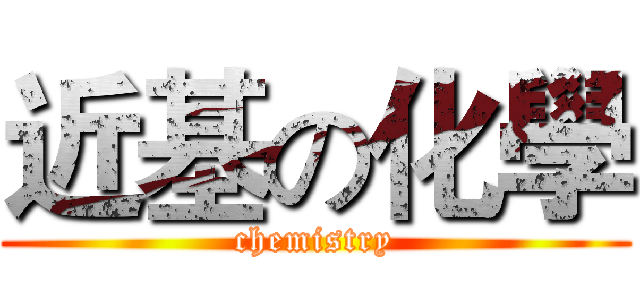 近基の化學 (chemistry)