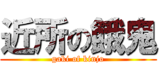 近所の餓鬼 (gaki of kinjo)