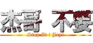 杰哥 不要 (Stop It ! Jay!)