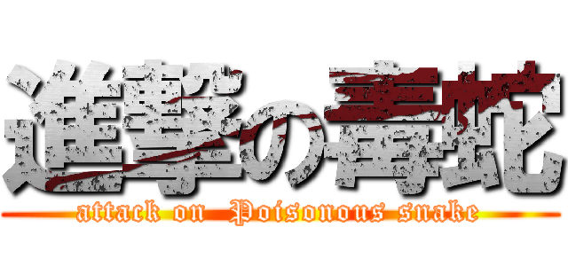 進撃の毒蛇 (attack on  Poisonous snake)