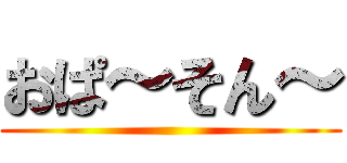 おぱ～そん～ ()