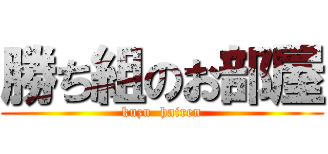 勝ち組のお部屋 (kuzu  hairen)
