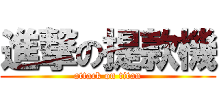 進撃の提款機 (attack on titan)