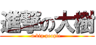 進撃の大樹 (a big people )