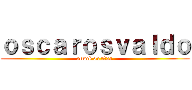 ｏｓｃａｒｏｓｖａｌｄｏ (attack on titan)