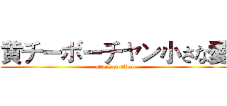 黄チーボーチャン小さな愛 (attack on titan)