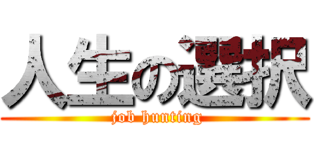 人生の選択 ( job hunting)