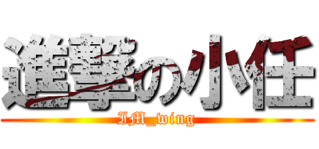 進撃の小任 (IM_wing)