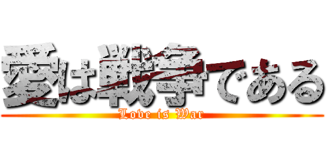 愛は戦争である (Love is War)
