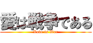 愛は戦争である (Love is War)