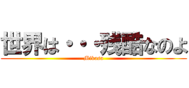 世界は・・・残酷なのよ (Mikasa)