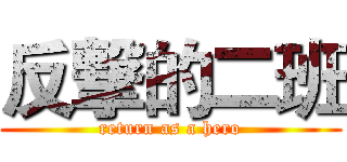 反撃的二班 (return as a hero)