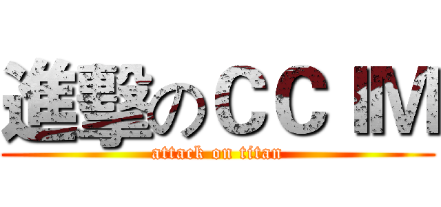 進擊のＣＣＩＭ (attack on titan)