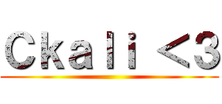 Ｃｋａｌｉ ＜３ ()