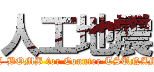 人工地震 (3 A-BOMB for Counter TSUNAMI)