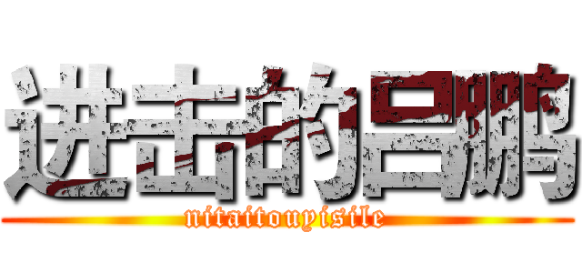 进击的吕鹏 (nitaitouyisile)