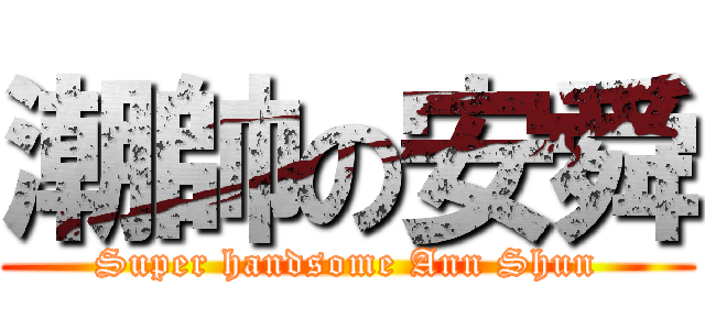 潮帥の安舜 (Super handsome Ann Shun)