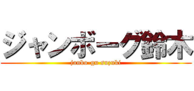 ジャンボーグ鈴木 (janbo-gu suzuki)