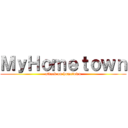 ＭｙＨｏｍｅｔｏｗｎ (attack on hometown)