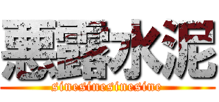 悪露水泥 (sinesinesinesine)