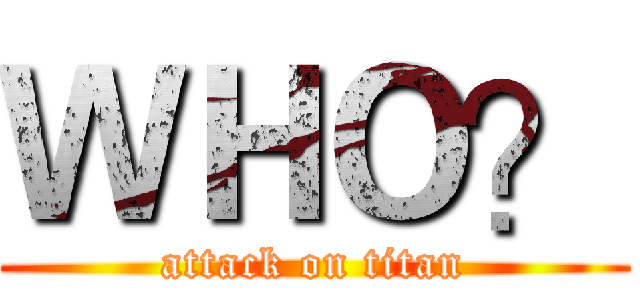 ＷＨＯ？ (attack on titan)