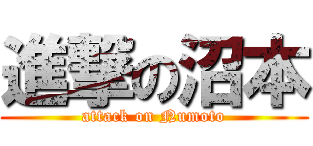 進撃の沼本 (attack on Numoto)