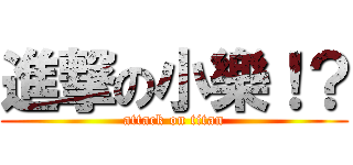 進撃の小樂！？ (attack on titan)