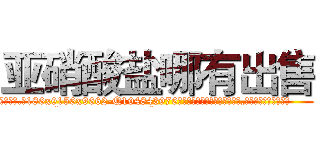 亚硝酸盐哪有出售 (亚硝酸盐哪有出售【电.话186x0156x9662-Q194843976林氏药业】我们做的是长期生意,靠的是老客户长期支持
参考消息网2月20日报道 韩媒称，“剩女多、离婚率高的城市，房价一定会上涨。”这是中国经济学家金岩石2016年12月参加在上海举行的房地产相关论坛时说的话。
)