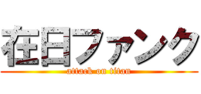 在日ファンク (attack on titan)