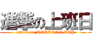 進撃の上班日 (attack on WORKING DAY)