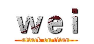 ｗｅｉ (attack on titan)