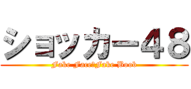ショッカー４８ (Fake Face　Fake Boob)