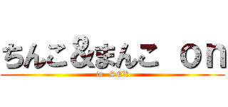 ちんこ＆まんこ ｏｎ (in  SEX)