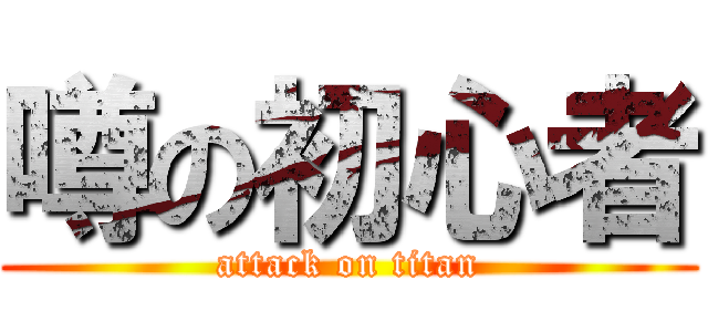 噂の初心者 (attack on titan)
