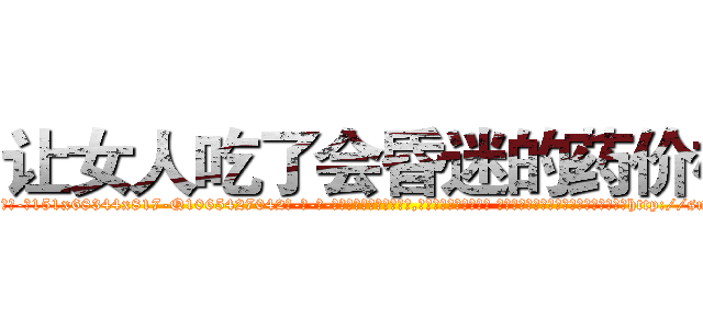 让女人吃了会昏迷的药价格 (让女人吃了会昏迷的药价格【电-话151x68344x817-Q1065427042元-吉-药-业】我们做的是长期生意,靠的是老客户长期支持 让女人吃了会昏迷的药价格在发表了一篇http://sngk.net/UFzvmL

参考消息网我们做的是长期生意,靠的是老客户长期支持也许我们早该意识到，就连鲍勃·霍斯金斯（金球奖戏剧类电影男主角 
)