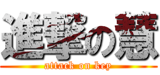 進撃の慧 (attack on key)